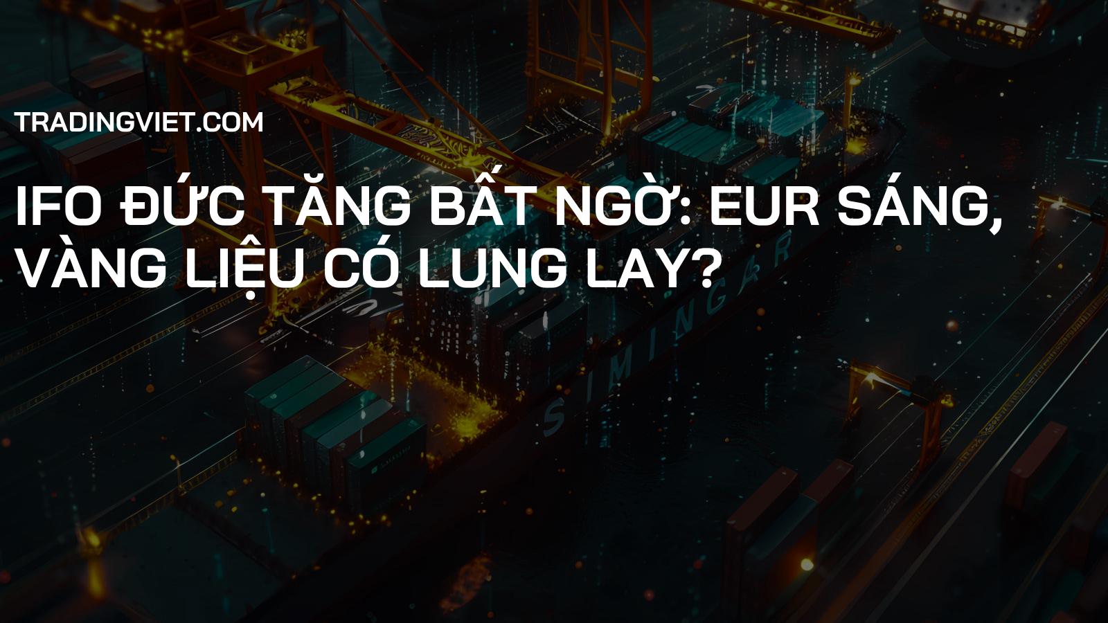 IFO Đức Tăng Bất Ngờ: EUR Sáng, Vàng Liệu Có Lung Lay?
