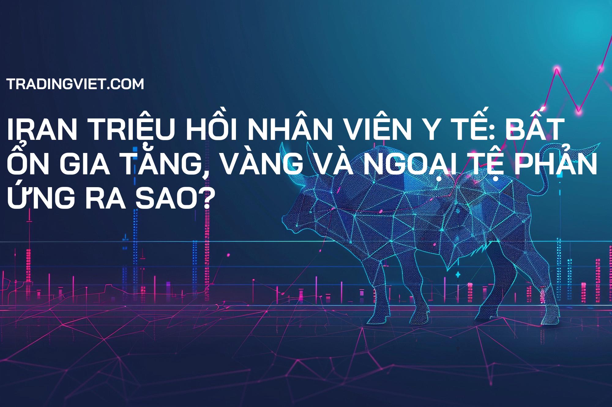 Iran Triệu Hồi Nhân Viên Y Tế: Bất ổn gia tăng, Vàng và Ngoại tệ phản ứng ra sao?