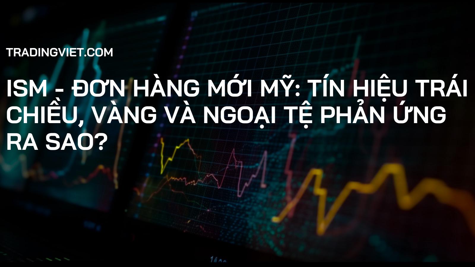 ISM - Đơn hàng mới Mỹ: Tín hiệu trái chiều, vàng và ngoại tệ phản ứng ra sao?
