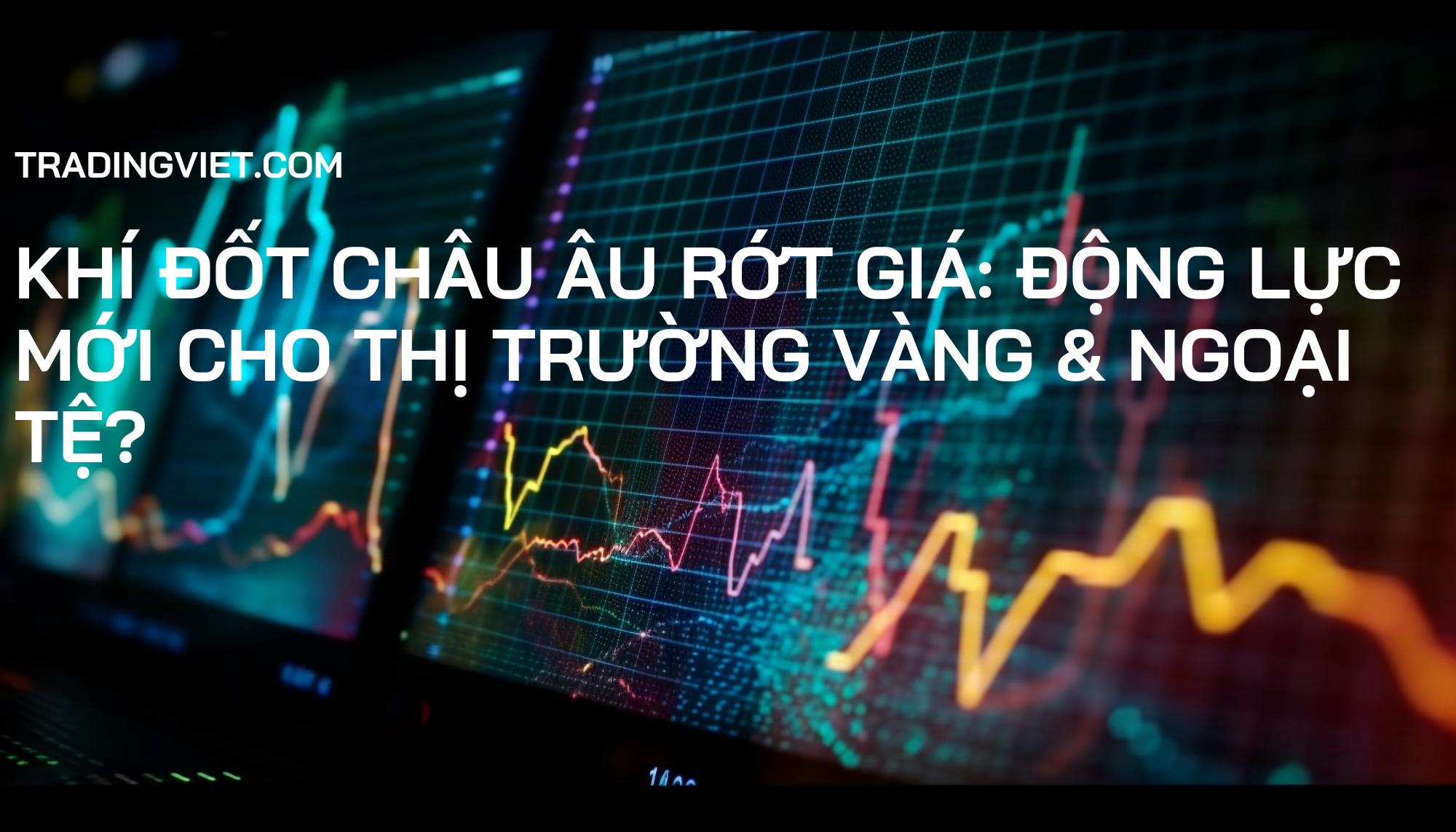 Khí Đốt Châu Âu Rớt Giá: Động Lực Mới Cho Thị Trường Vàng & Ngoại Tệ?
