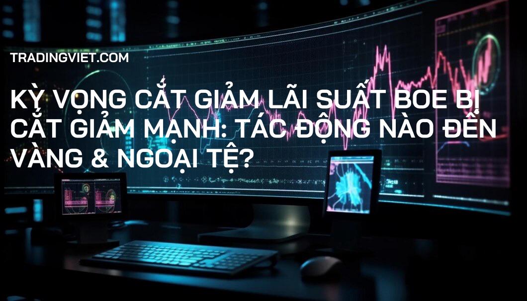 Kỳ Vọng Cắt Giảm Lãi Suất BoE Bị Cắt Giảm Mạnh: Tác Động Nào Đến Vàng & Ngoại Tệ?