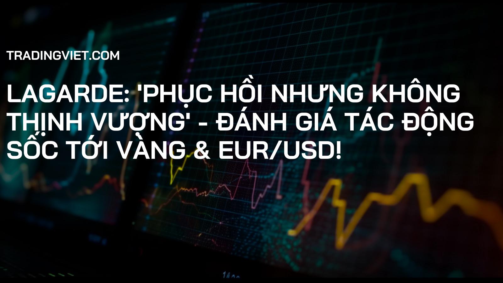 Lagarde: 'Phục hồi nhưng Không Thịnh vượng' - Đánh Giá Tác Động Sốc Tới Vàng & EUR/USD!