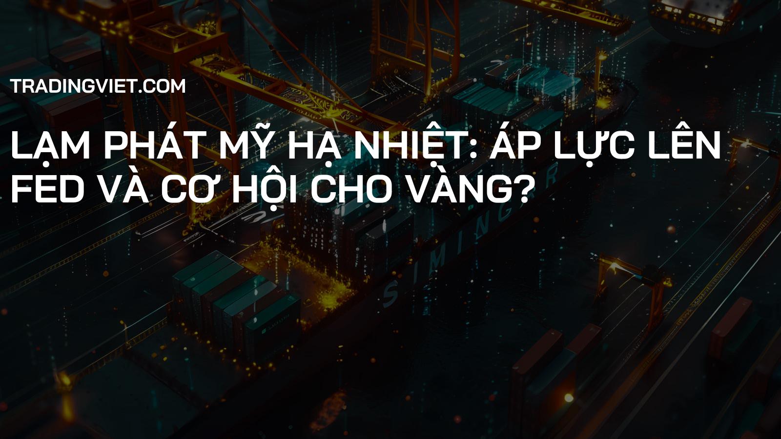 Lạm phát Mỹ hạ nhiệt: Áp lực lên Fed và cơ hội cho Vàng?
