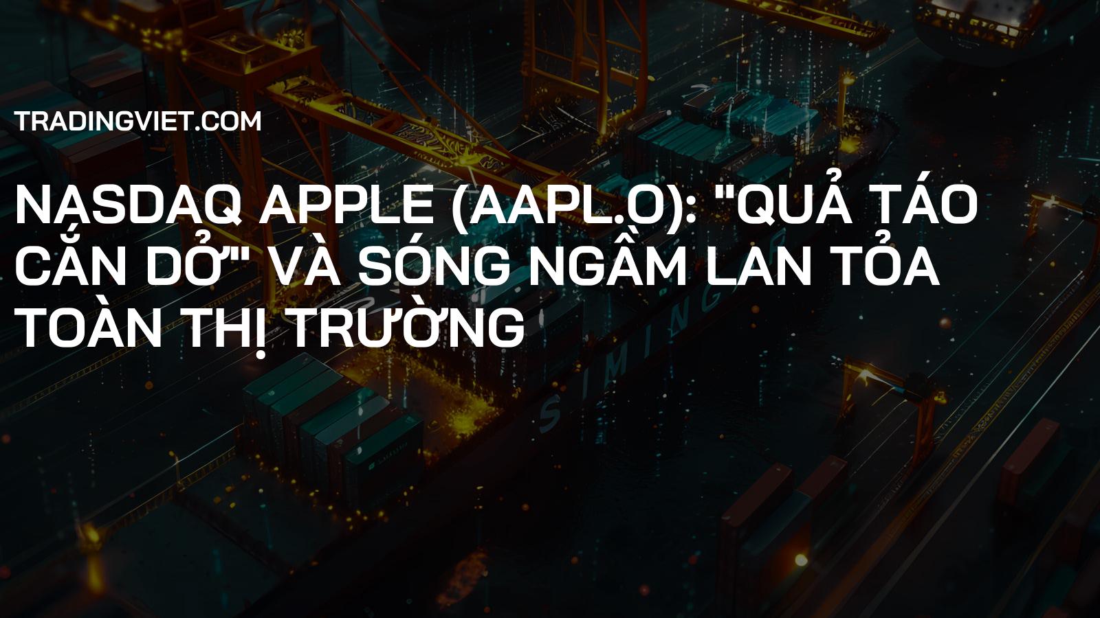 Nasdaq Apple (AAPL.O): "Quả Táo Cắn Dở" và Sóng Ngầm Lan Tỏa Toàn Thị Trường