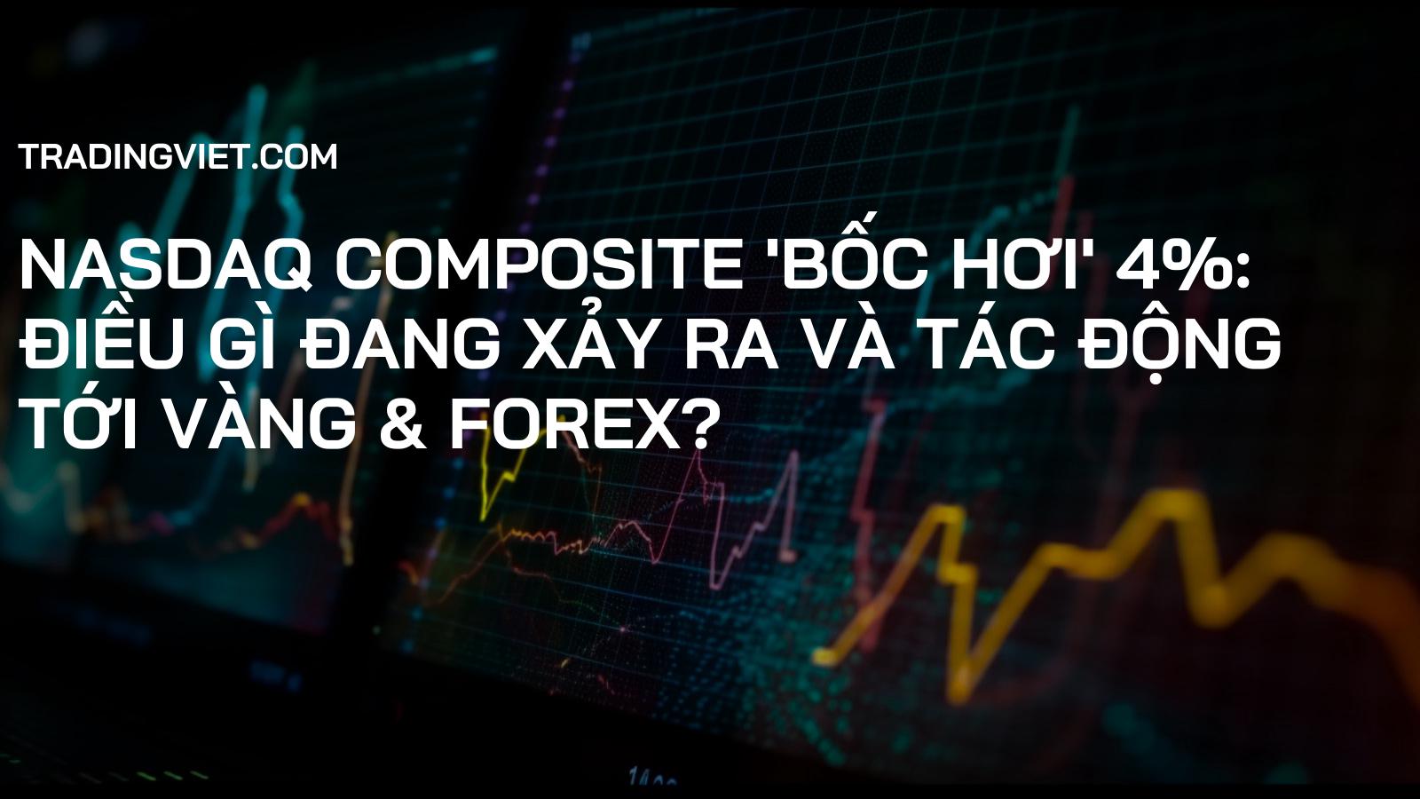 Nasdaq Composite 'bốc hơi' 4%: Điều gì đang xảy ra và tác động tới Vàng & Forex?