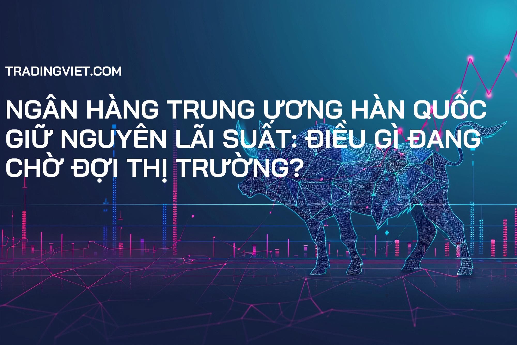 Ngân hàng Trung ương Hàn Quốc Giữ Nguyên Lãi Suất: Điều Gì Đang Chờ Đợi Thị Trường?