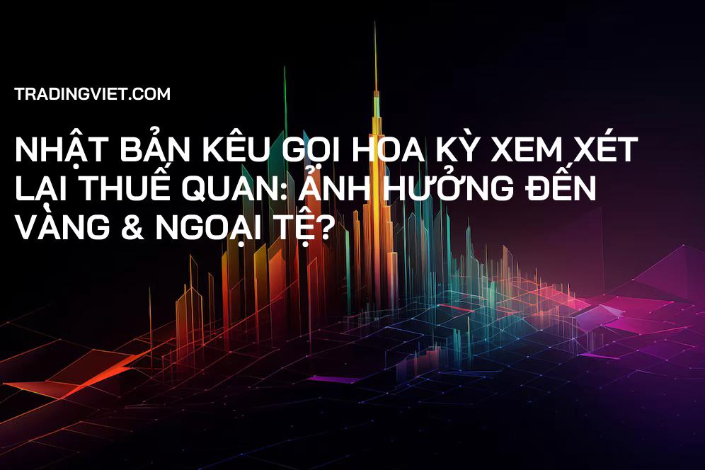 Nhật Bản Kêu Gọi Hoa Kỳ Xem Xét Lại Thuế Quan: Ảnh Hưởng Đến Vàng & Ngoại Tệ?