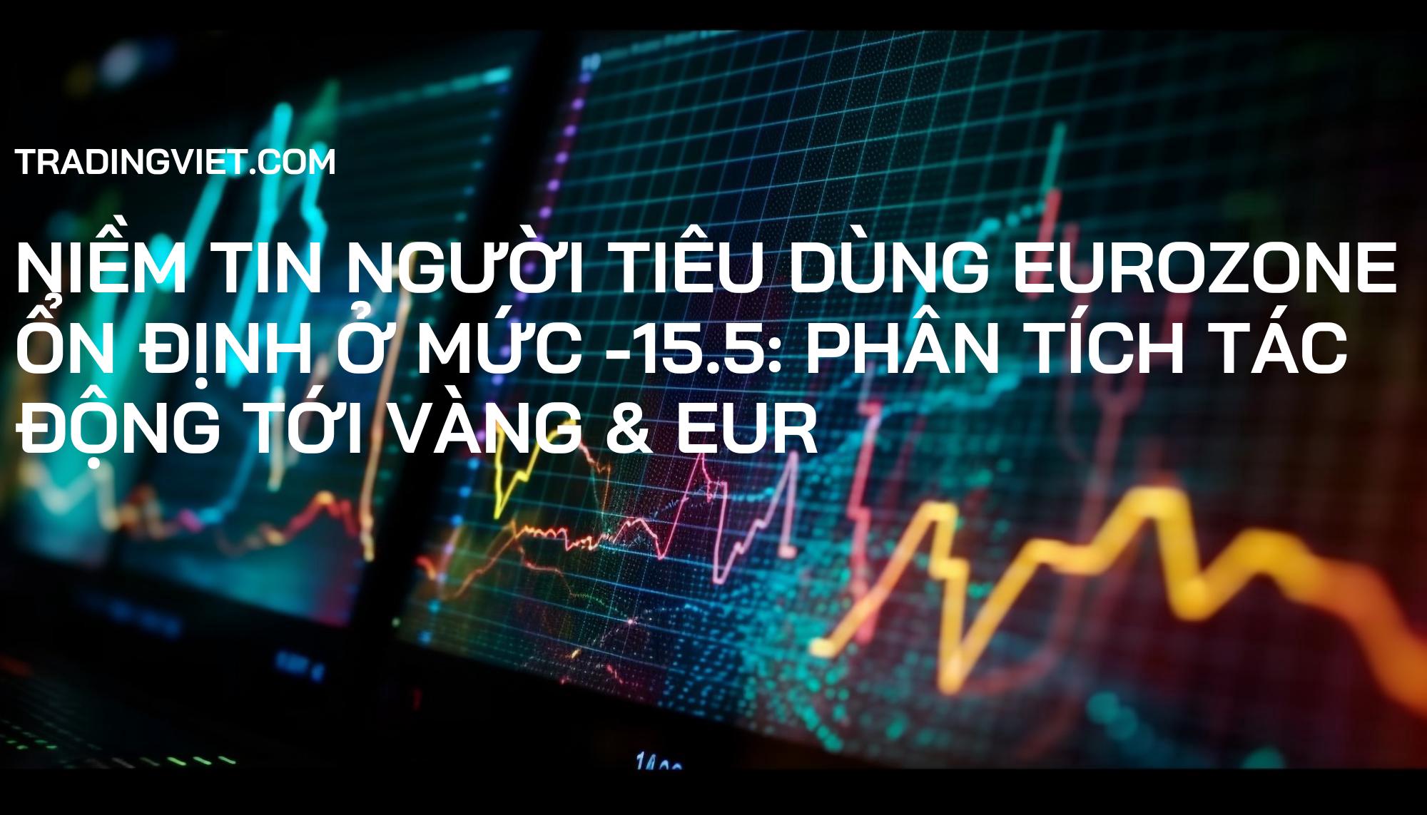 Niềm Tin Người Tiêu Dùng Eurozone Ổn Định Ở Mức -15.5: Phân Tích Tác Động Tới Vàng & EUR
