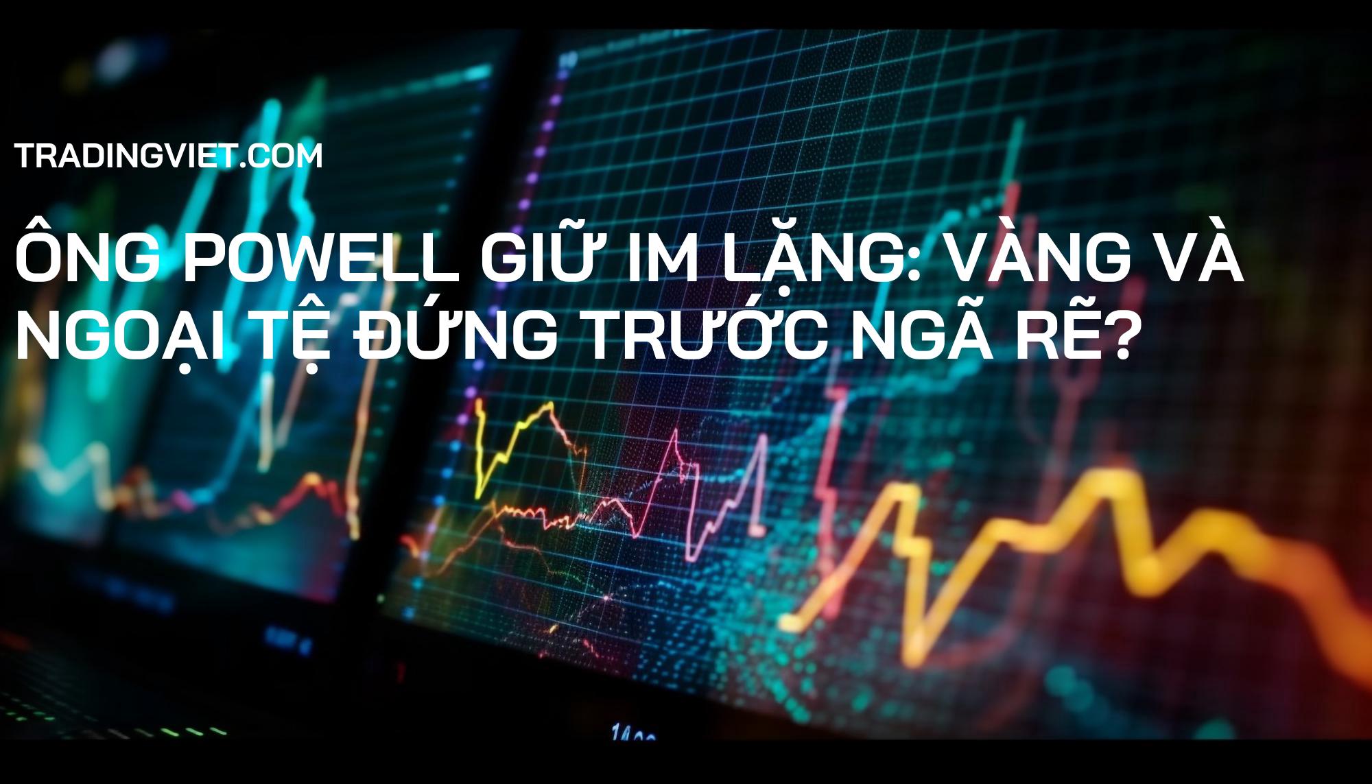 Ông Powell Giữ Im Lặng: Vàng và Ngoại Tệ Đứng Trước Ngã Rẽ?