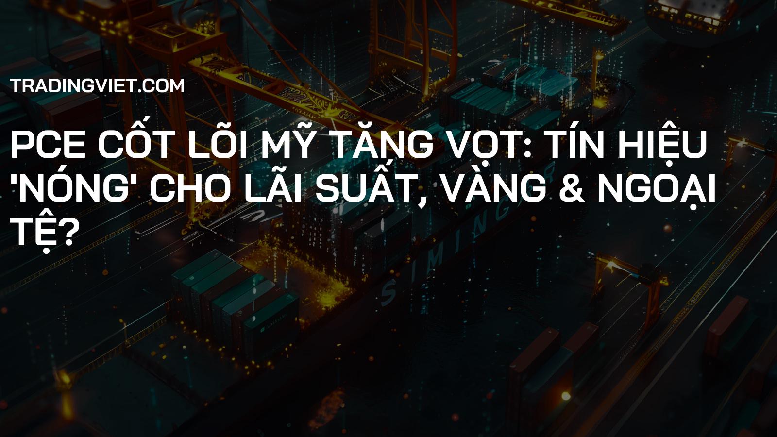 PCE Cốt Lõi Mỹ Tăng Vọt: Tín Hiệu 'Nóng' Cho Lãi Suất, Vàng & Ngoại Tệ?