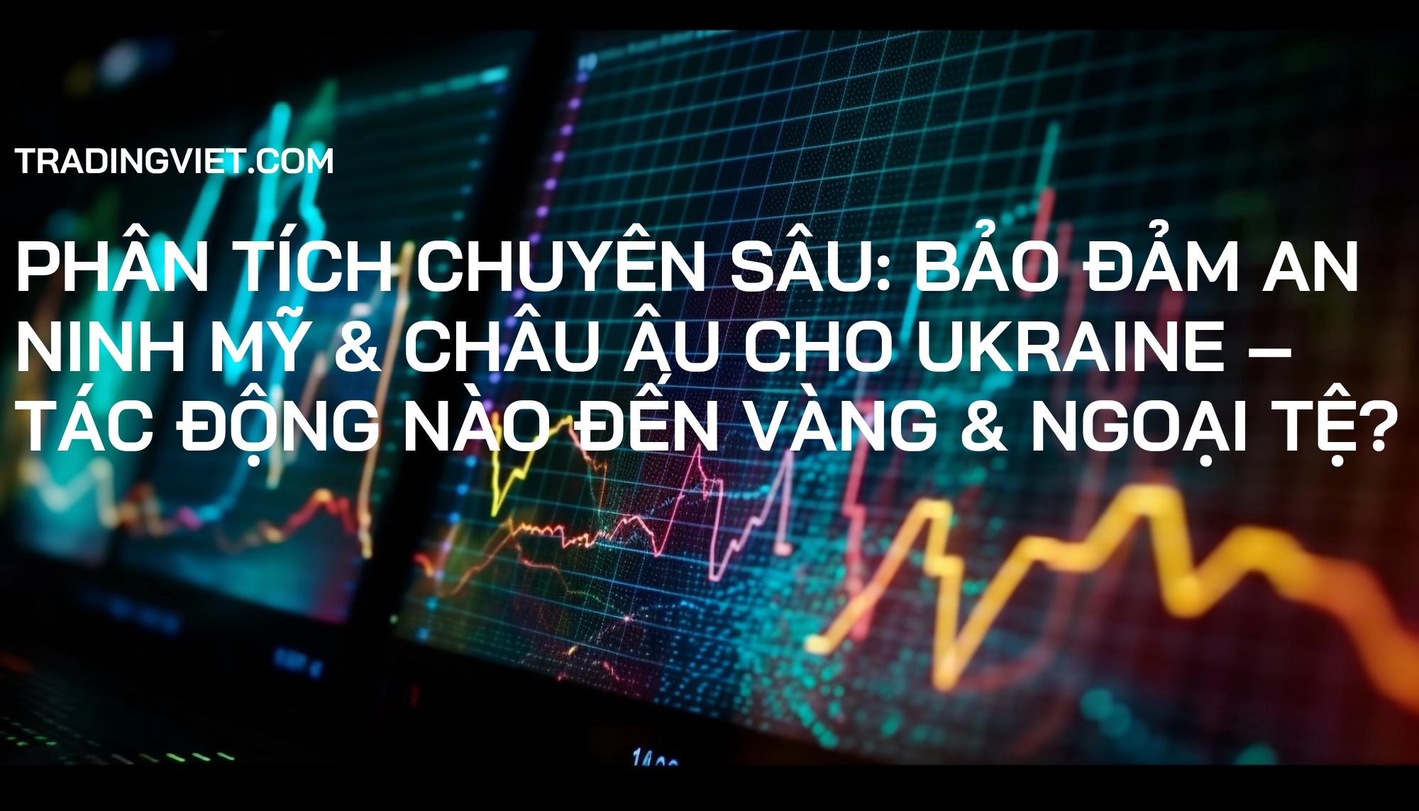 Phân Tích Chuyên Sâu: Bảo Đảm An Ninh Mỹ & Châu Âu Cho Ukraine – Tác Động Nào Đến Vàng & Ngoại Tệ?