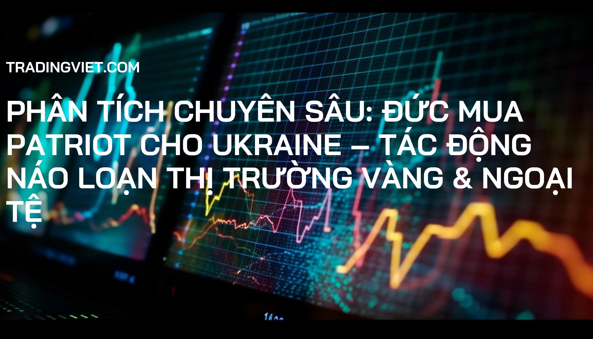 Phân Tích Chuyên Sâu: Đức Mua Patriot Cho Ukraine – Tác Động Náo Loạn Thị Trường Vàng & Ngoại Tệ