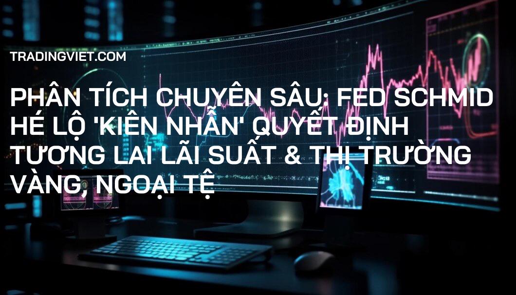 Phân Tích Chuyên Sâu: Fed Schmid Hé Lộ 'Kiên Nhẫn' Quyết Định Tương Lai Lãi Suất & Thị Trường Vàng, Ngoại Tệ