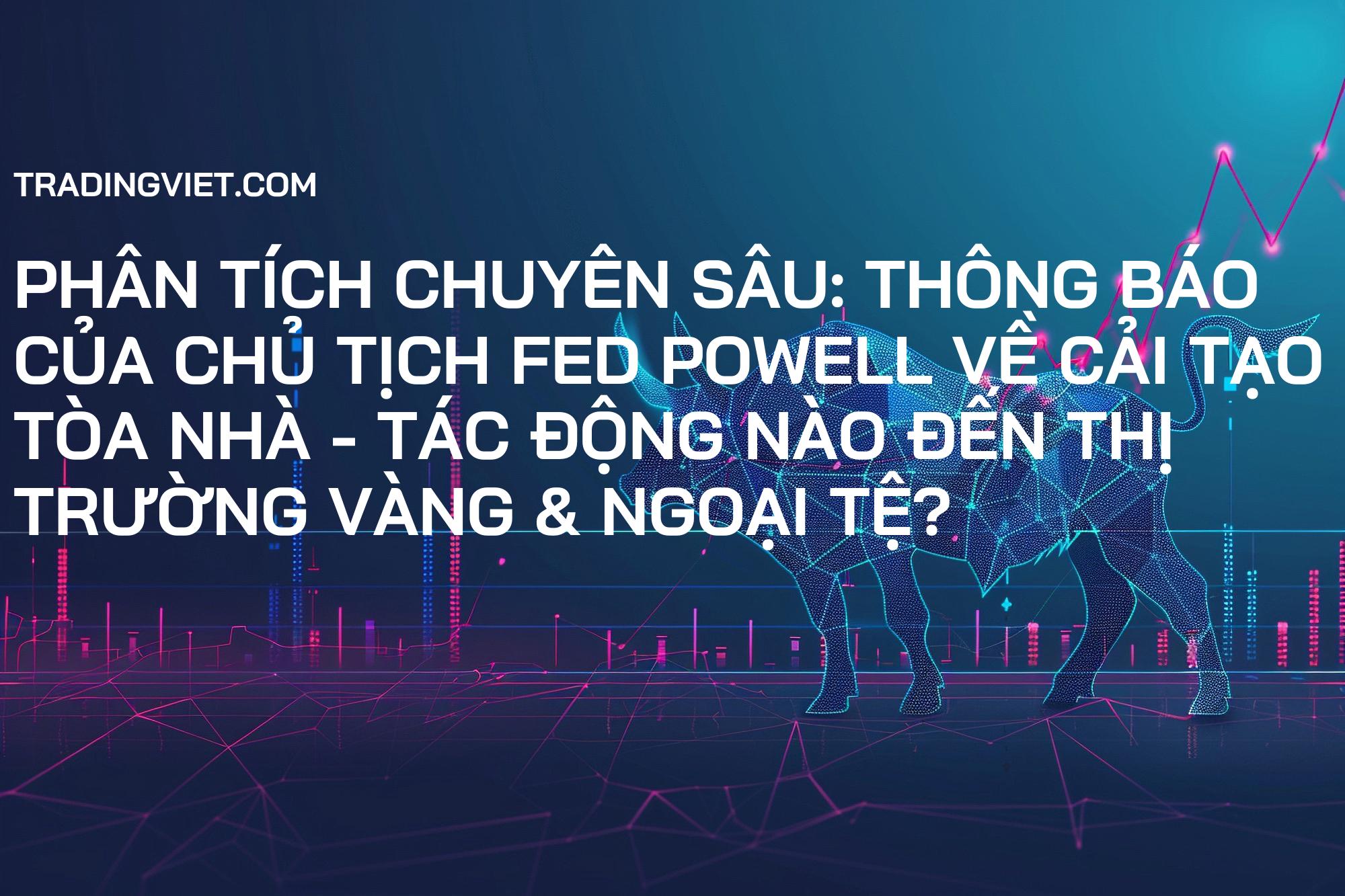 Phân Tích Chuyên Sâu: Thông Báo Của Chủ Tịch Fed Powell Về Cải Tạo Tòa Nhà - Tác Động Nào Đến Thị Trường Vàng & Ngoại Tệ?