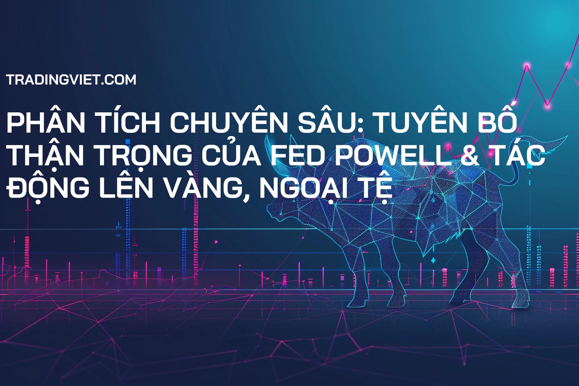 Phân Tích Chuyên Sâu: Tuyên Bố Thận Trọng của Fed Powell & Tác Động Lên Vàng, Ngoại Tệ