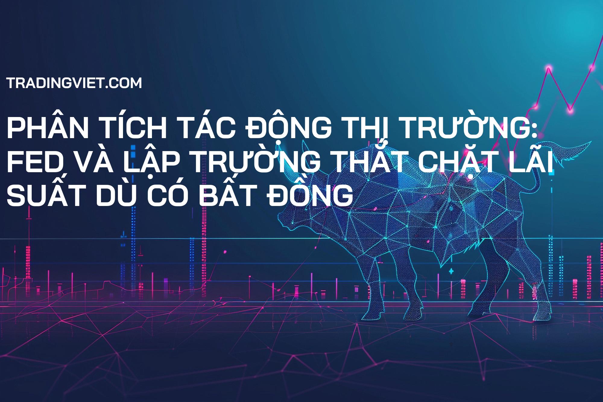 Phân Tích Tác Động Thị Trường: FED và Lập Trường Thắt Chặt Lãi Suất Dù Có Bất Đồng