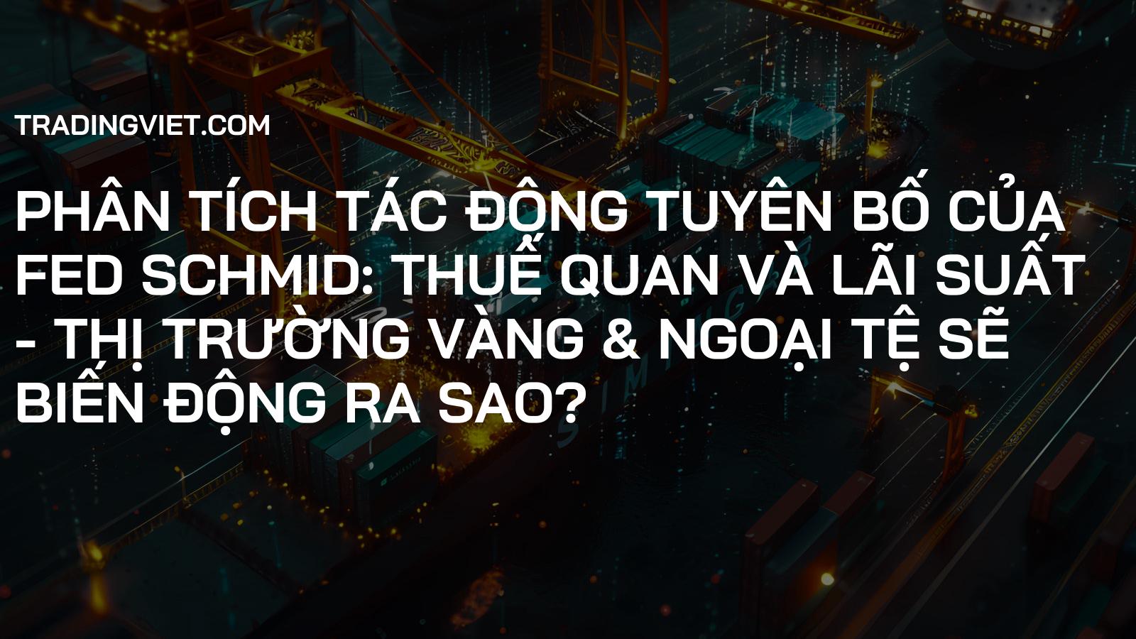 Phân Tích Tác Động Tuyên Bố Của Fed Schmid: Thuế Quan và Lãi Suất - Thị Trường Vàng & Ngoại Tệ Sẽ Biến Động Ra Sao?
