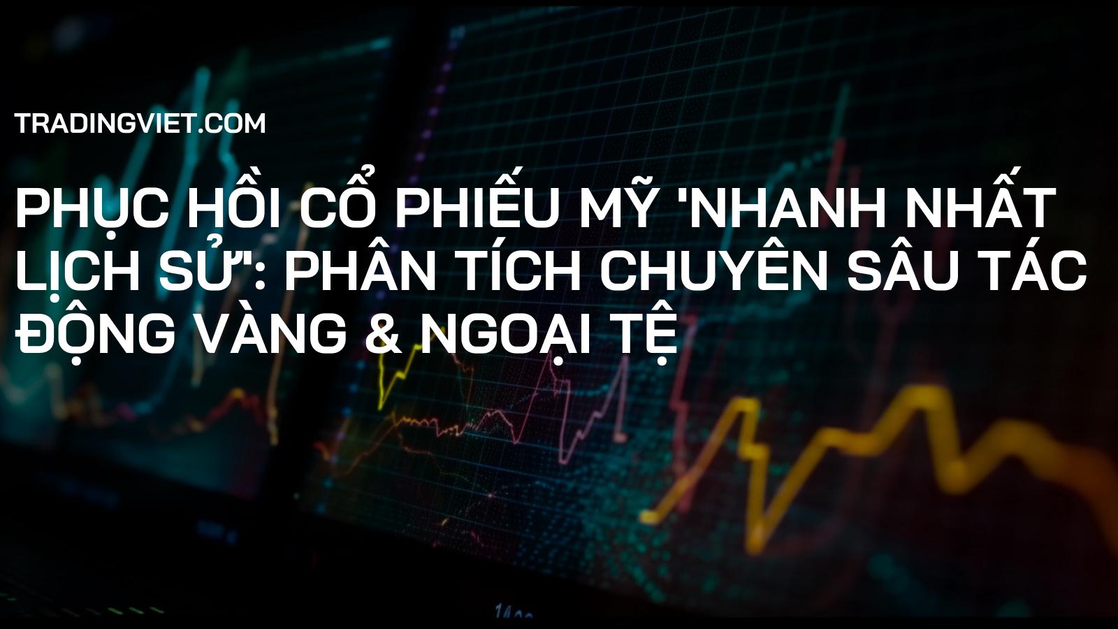 Phục Hồi Cổ Phiếu Mỹ 'Nhanh Nhất Lịch Sử': Phân Tích Chuyên Sâu Tác Động Vàng & Ngoại Tệ