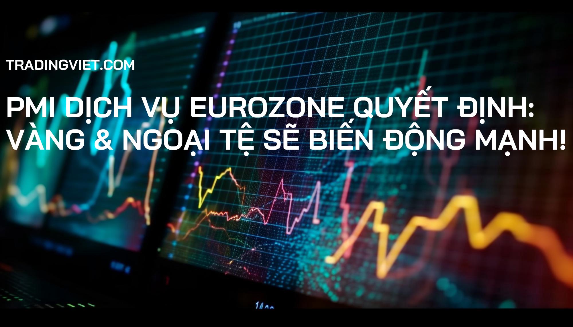 PMI Dịch Vụ Eurozone Quyết Định: Vàng & Ngoại Tệ Sẽ Biến Động Mạnh!