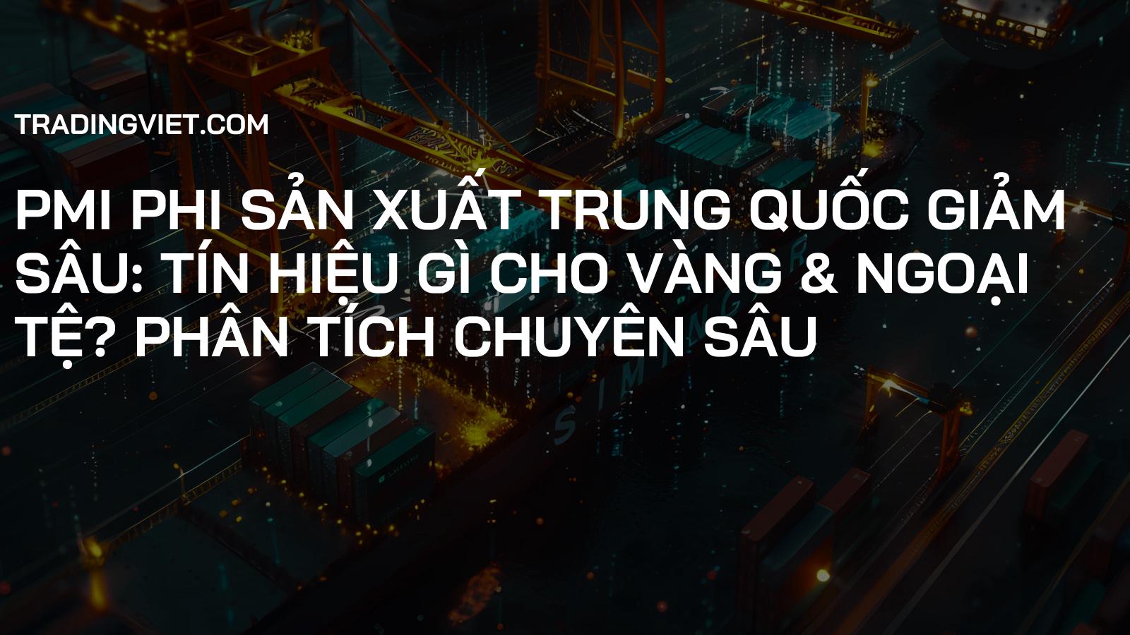 PMI Phi Sản Xuất Trung Quốc Giảm Sâu: Tín Hiệu Gì Cho Vàng & Ngoại Tệ? Phân Tích Chuyên Sâu