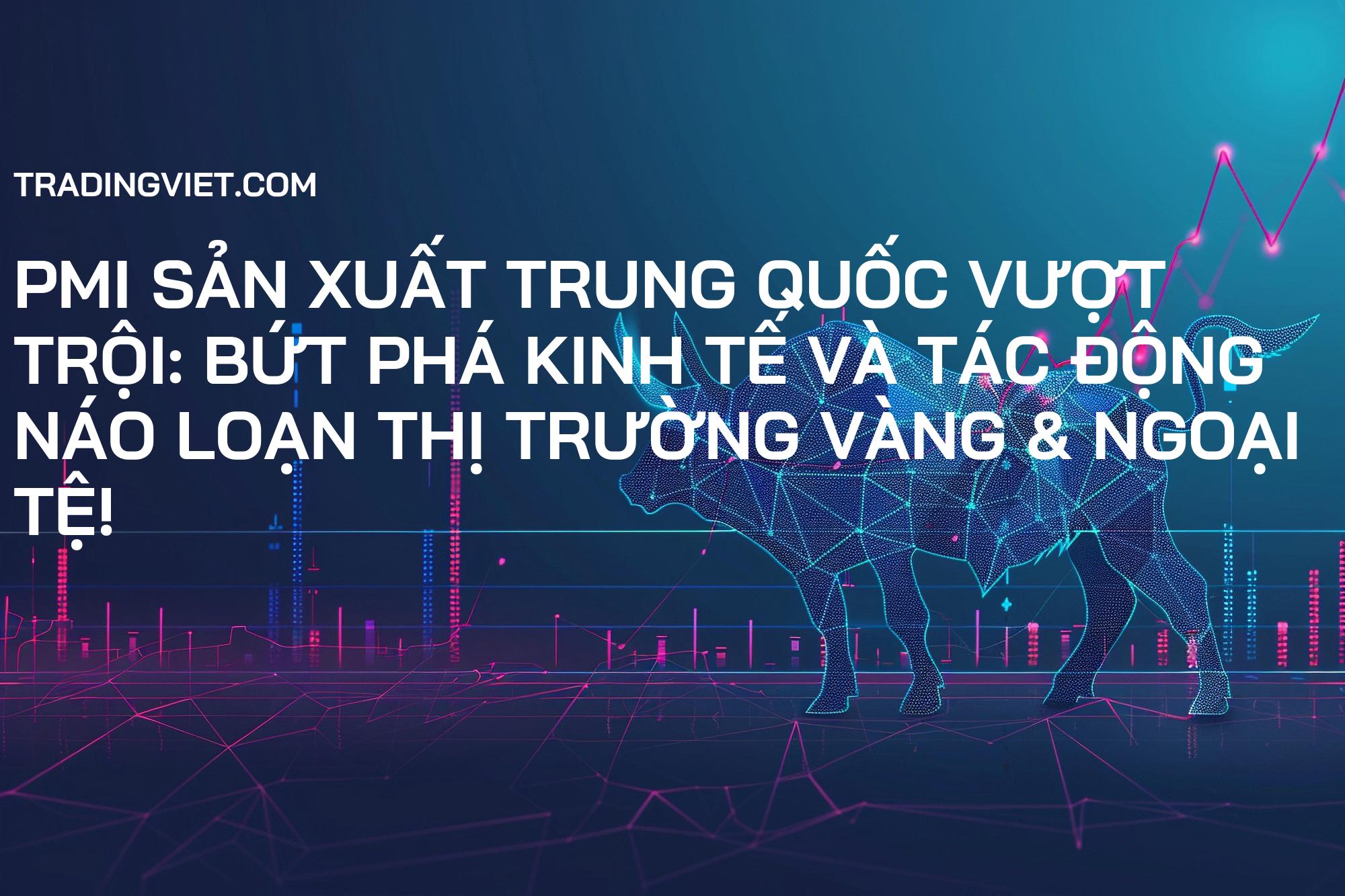 PMI Sản Xuất Trung Quốc Vượt Trội: Bứt Phá Kinh Tế và Tác Động Náo Loạn Thị Trường Vàng & Ngoại Tệ!