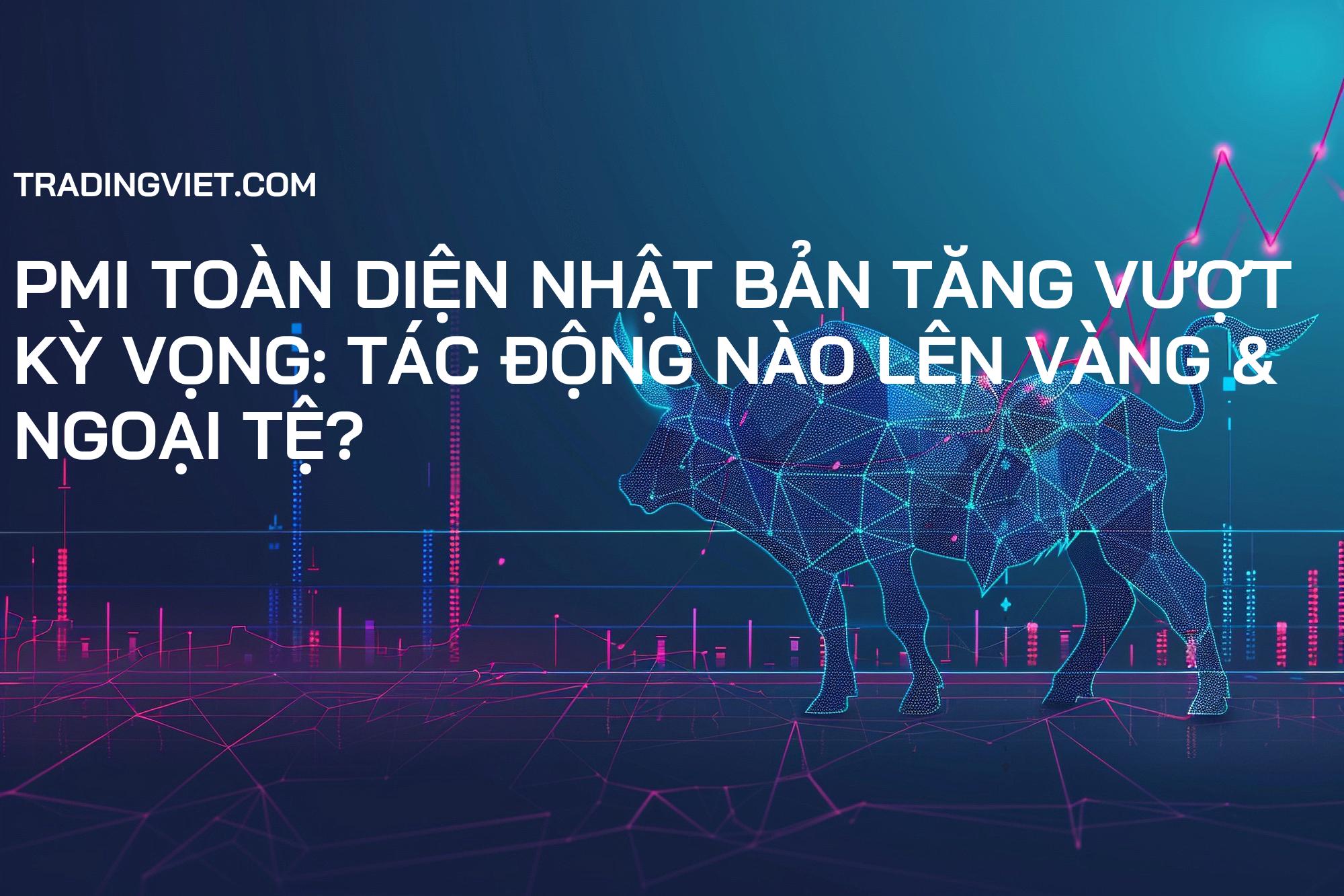 PMI Toàn Diện Nhật Bản Tăng Vượt Kỳ Vọng: Tác Động Nào Lên Vàng & Ngoại Tệ?