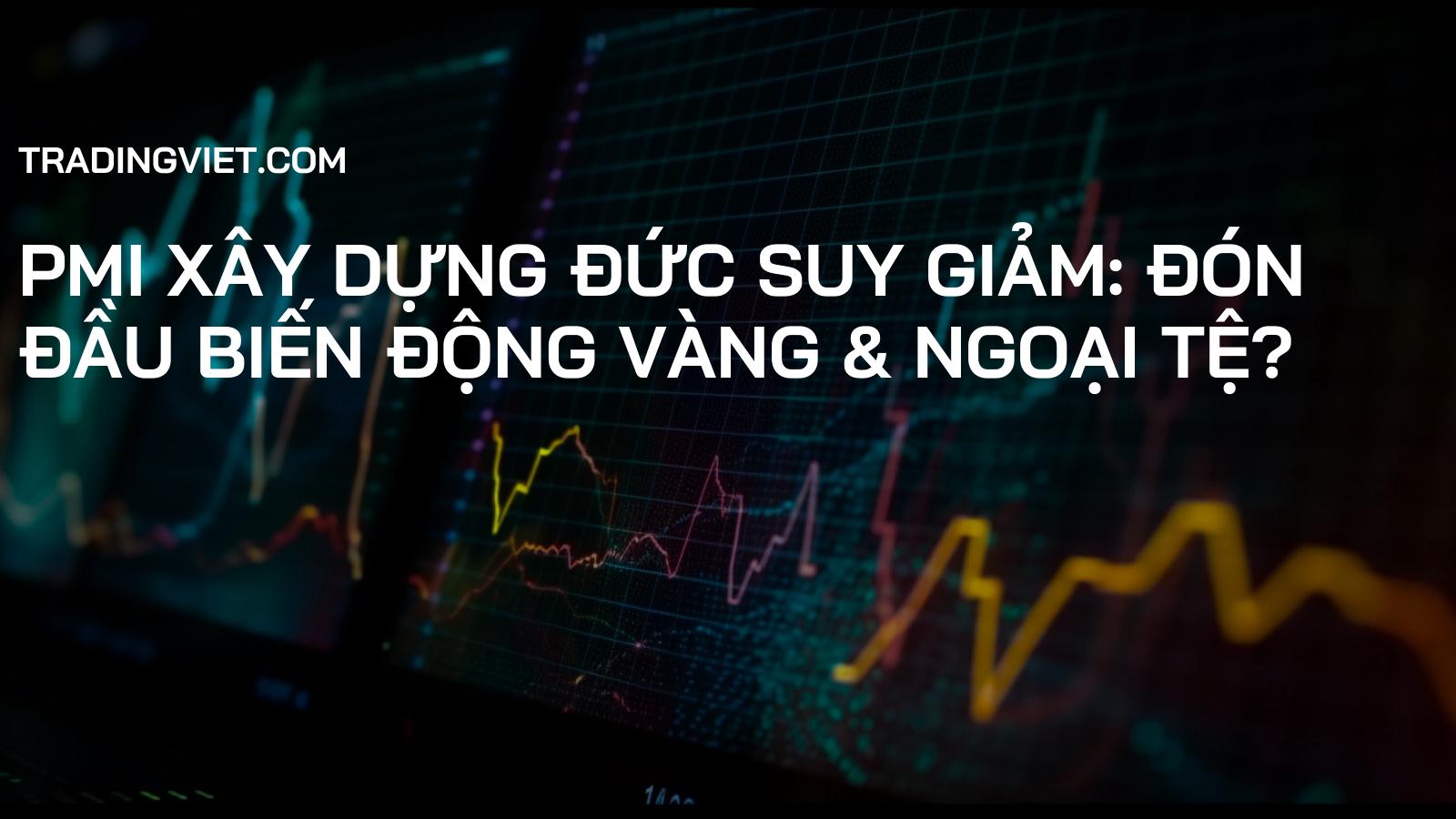 PMI Xây Dựng Đức Suy Giảm: Đón Đầu Biến Động Vàng & Ngoại Tệ?