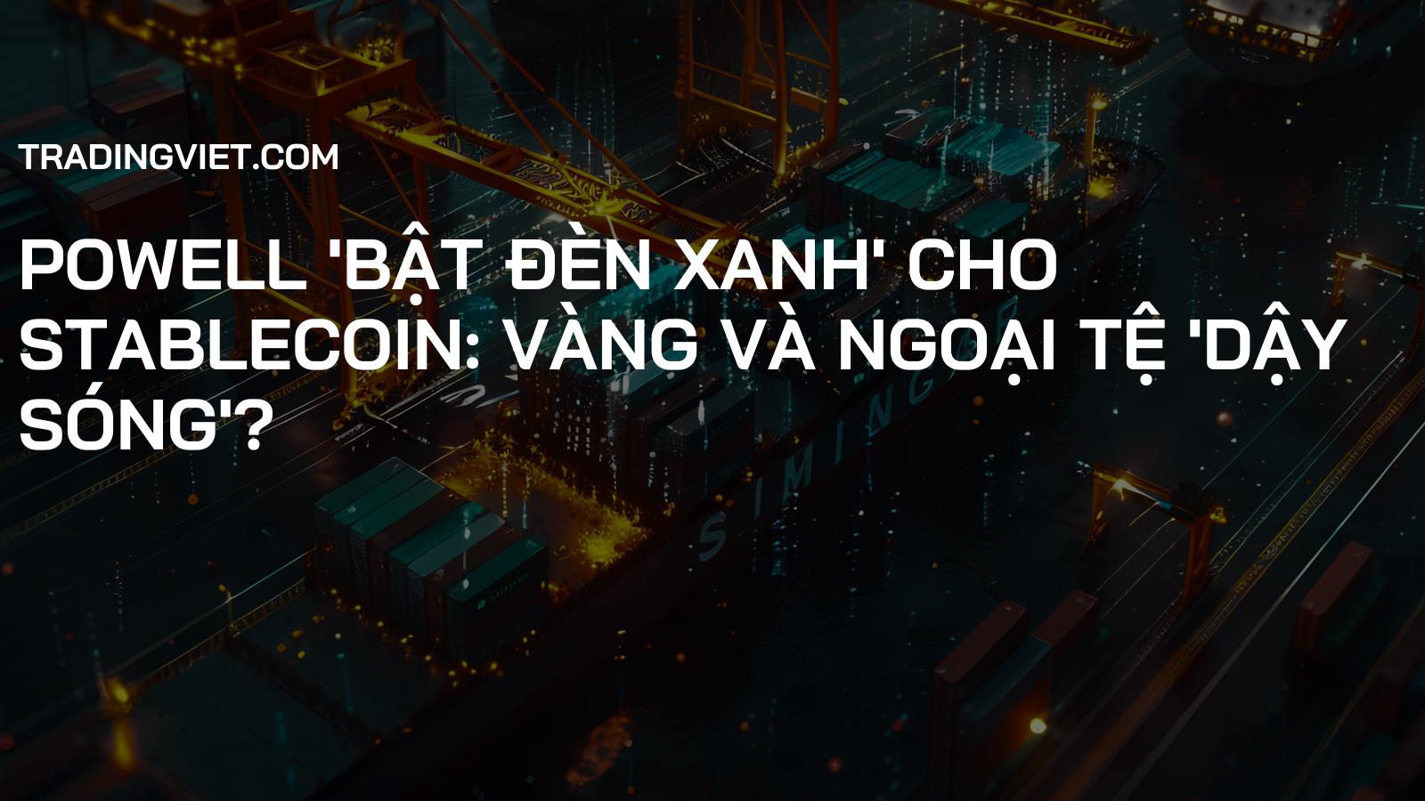 Powell 'bật đèn xanh' cho Stablecoin: Vàng và Ngoại tệ 'dậy sóng'?