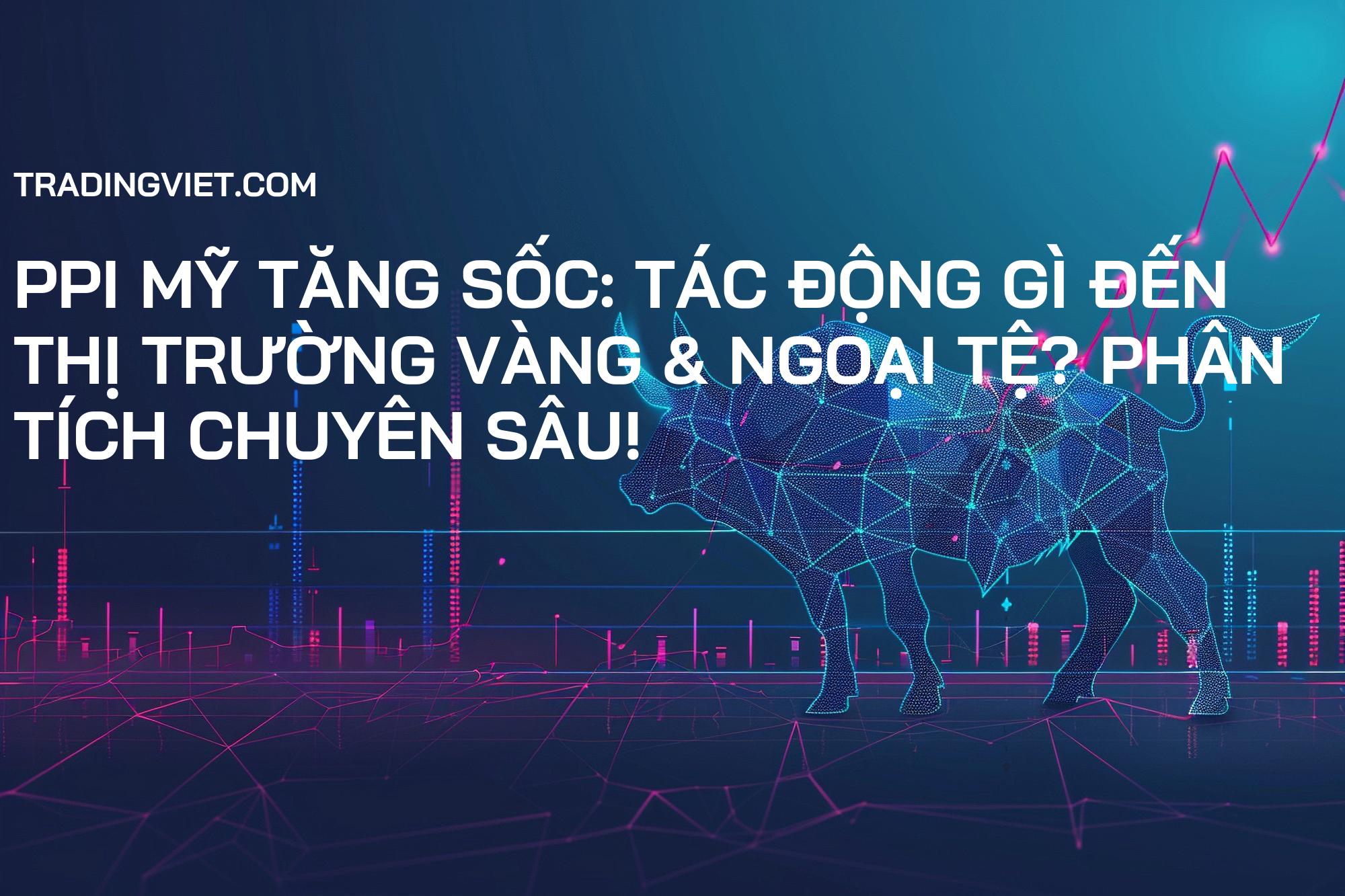 PPI Mỹ Tăng Sốc: Tác Động Gì Đến Thị Trường Vàng & Ngoại Tệ? Phân Tích Chuyên Sâu!