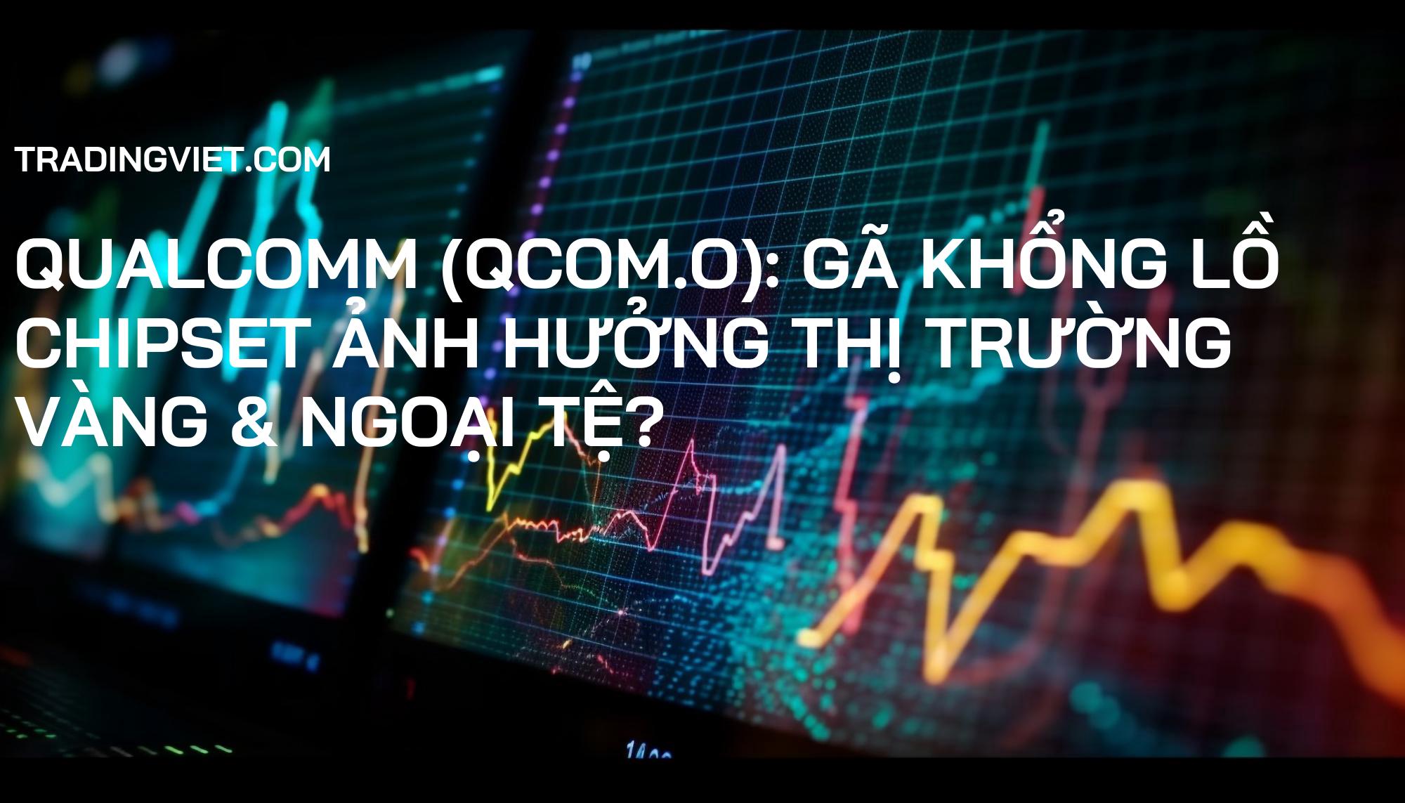 Qualcomm (QCOM.O): Gã Khổng Lồ Chipset Ảnh Hưởng Thị Trường Vàng & Ngoại Tệ?