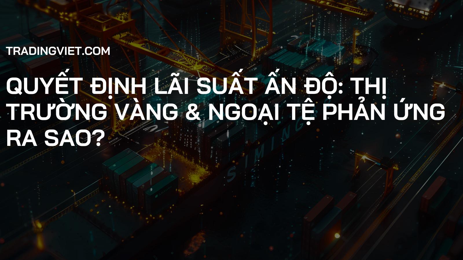 Quyết Định Lãi Suất Ấn Độ: Thị Trường Vàng & Ngoại Tệ Phản Ứng Ra Sao?