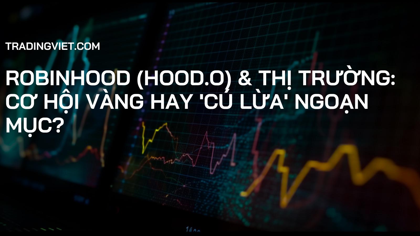 Robinhood (HOOD.O) & Thị Trường: Cơ Hội Vàng hay 'Cú Lừa' Ngoạn Mục?