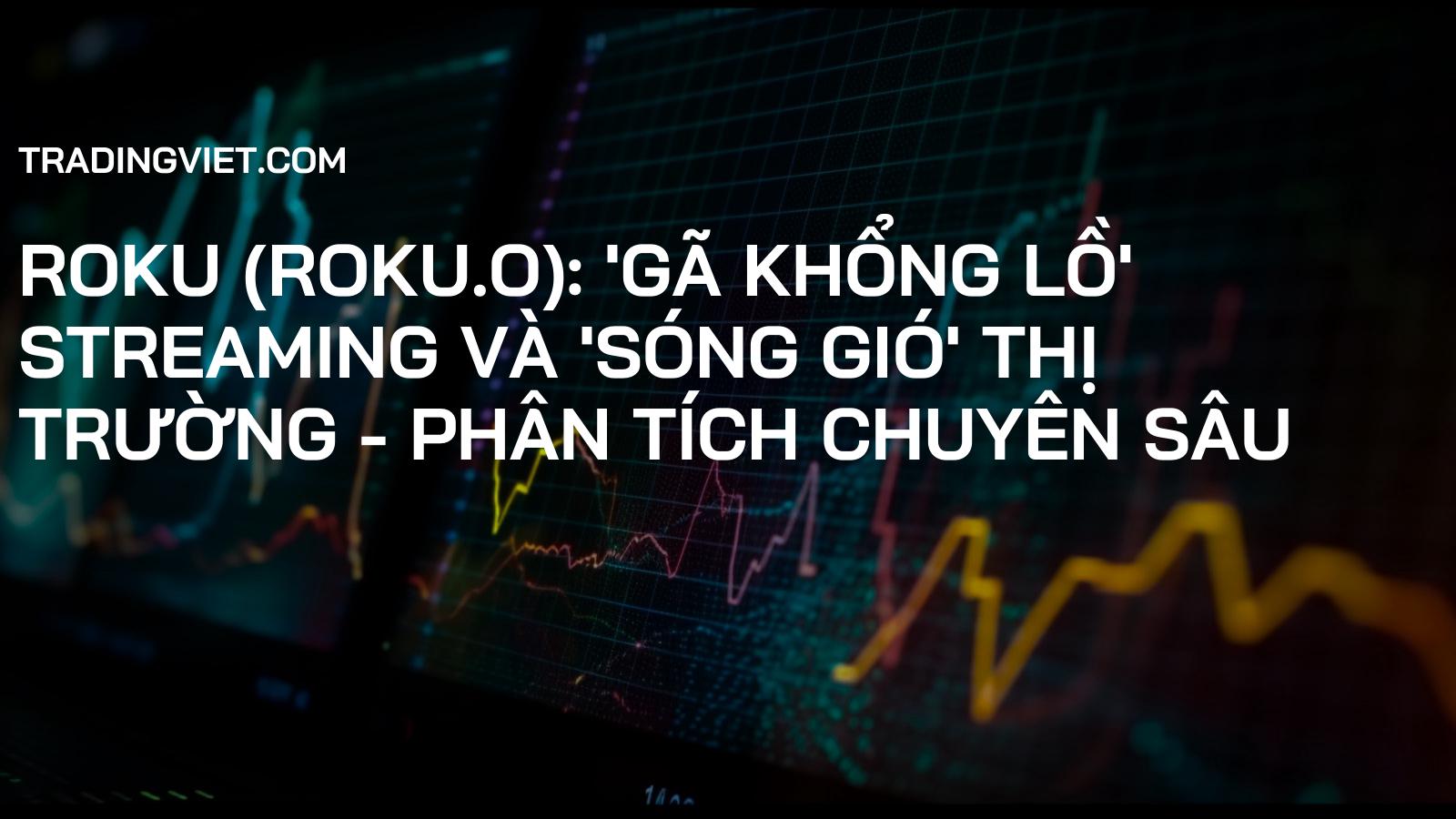 Roku (ROKU.O): 'Gã Khổng Lồ' Streaming và 'Sóng Gió' Thị Trường - Phân Tích Chuyên Sâu