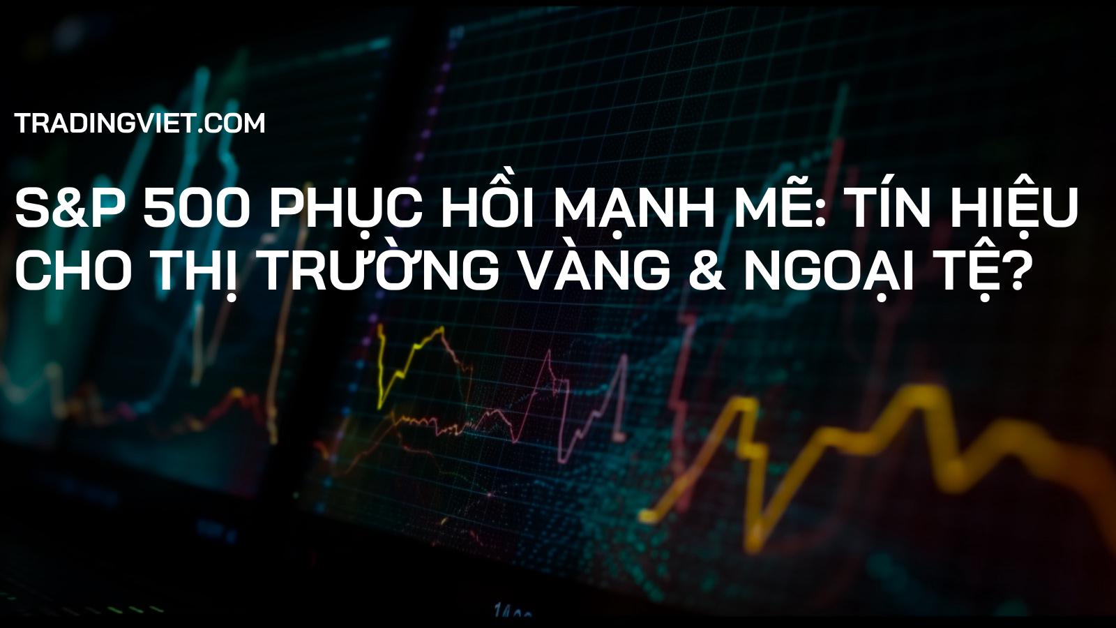 S&P 500 Phục Hồi Mạnh Mẽ: Tín Hiệu Cho Thị Trường Vàng & Ngoại Tệ?