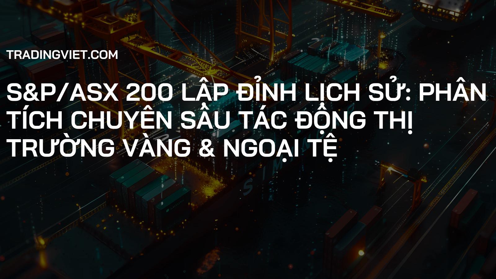 S&P/ASX 200 Lập Đỉnh Lịch Sử: Phân Tích Chuyên Sâu Tác Động Thị Trường Vàng & Ngoại Tệ