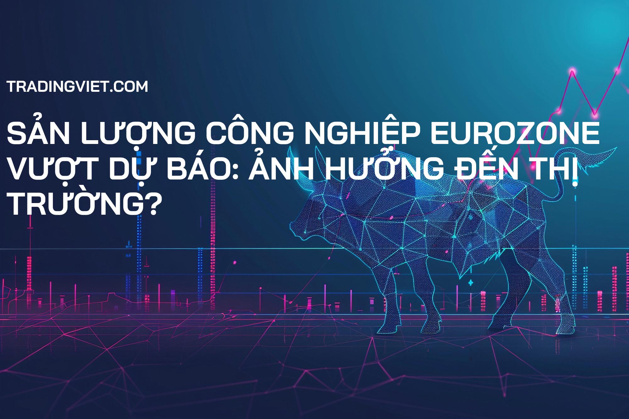 Sản Lượng Công Nghiệp Eurozone Vượt Dự Báo: Ảnh Hưởng Đến Thị Trường?