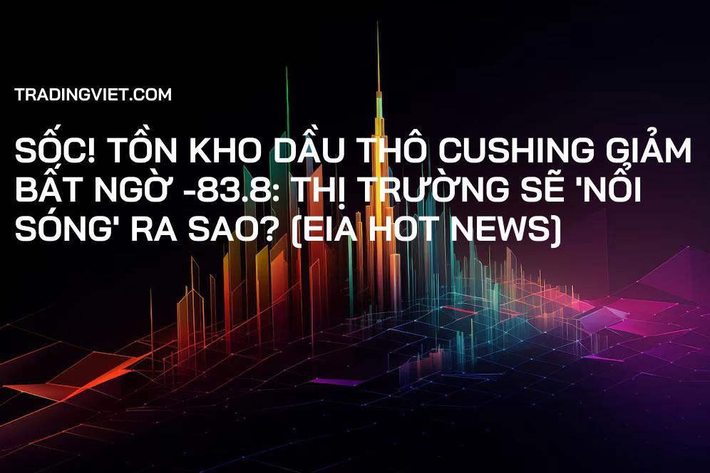 Sốc! Tồn Kho Dầu Thô Cushing Giảm Bất Ngờ -83.8: Thị Trường Sẽ 'Nổi Sóng' Ra Sao? [EIA Hot News]