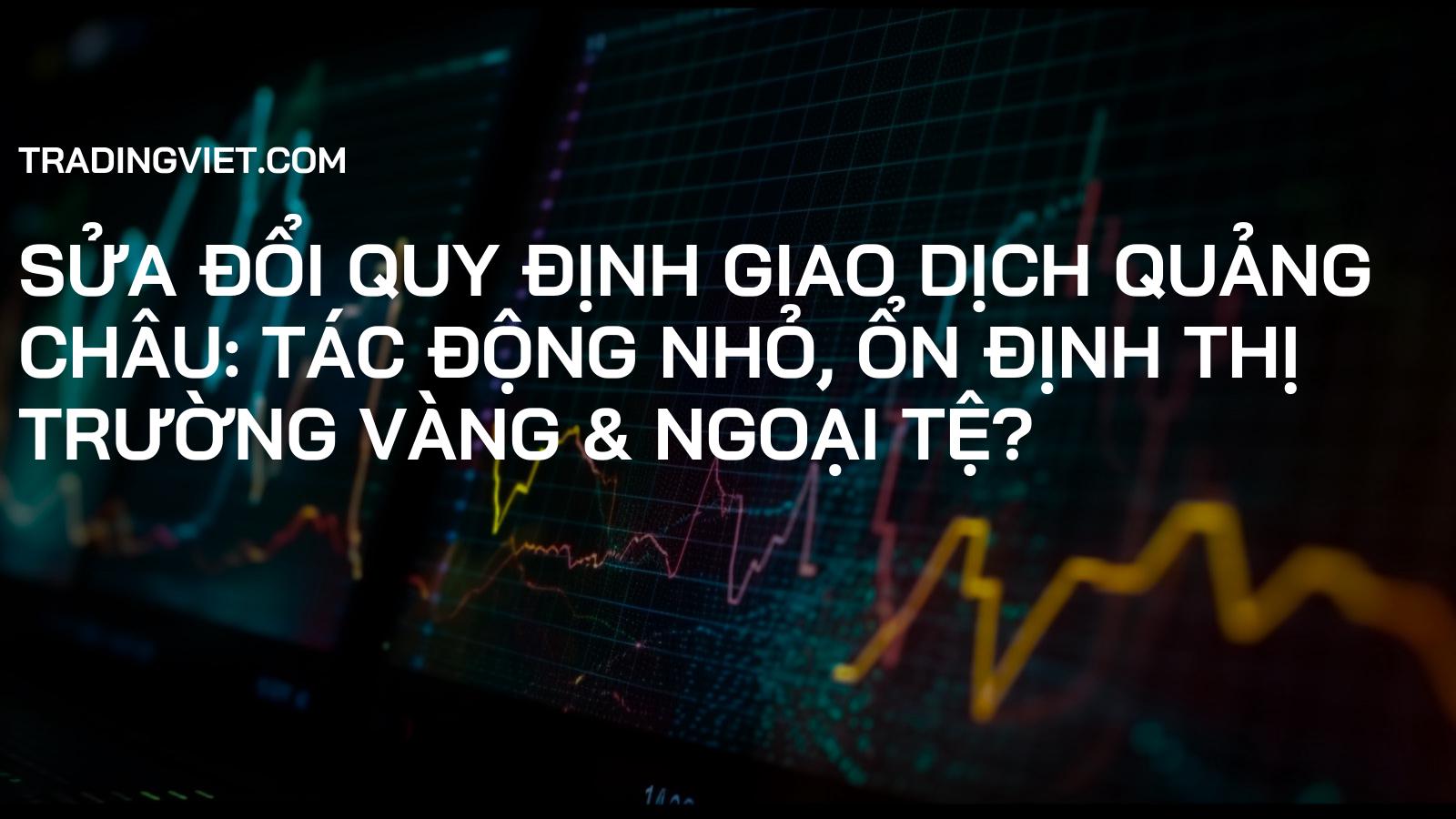 Sửa đổi Quy định Giao dịch Quảng Châu: Tác động Nhỏ, Ổn định Thị trường Vàng & Ngoại tệ?