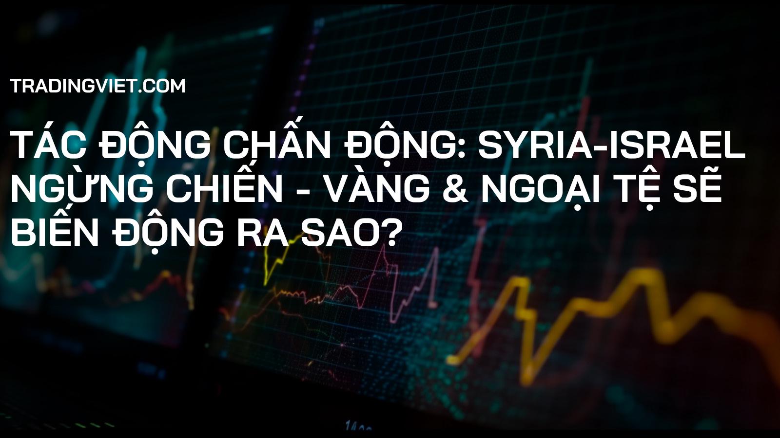 Tác Động Chấn Động: Syria-Israel Ngừng Chiến - Vàng & Ngoại Tệ Sẽ Biến Động Ra Sao?