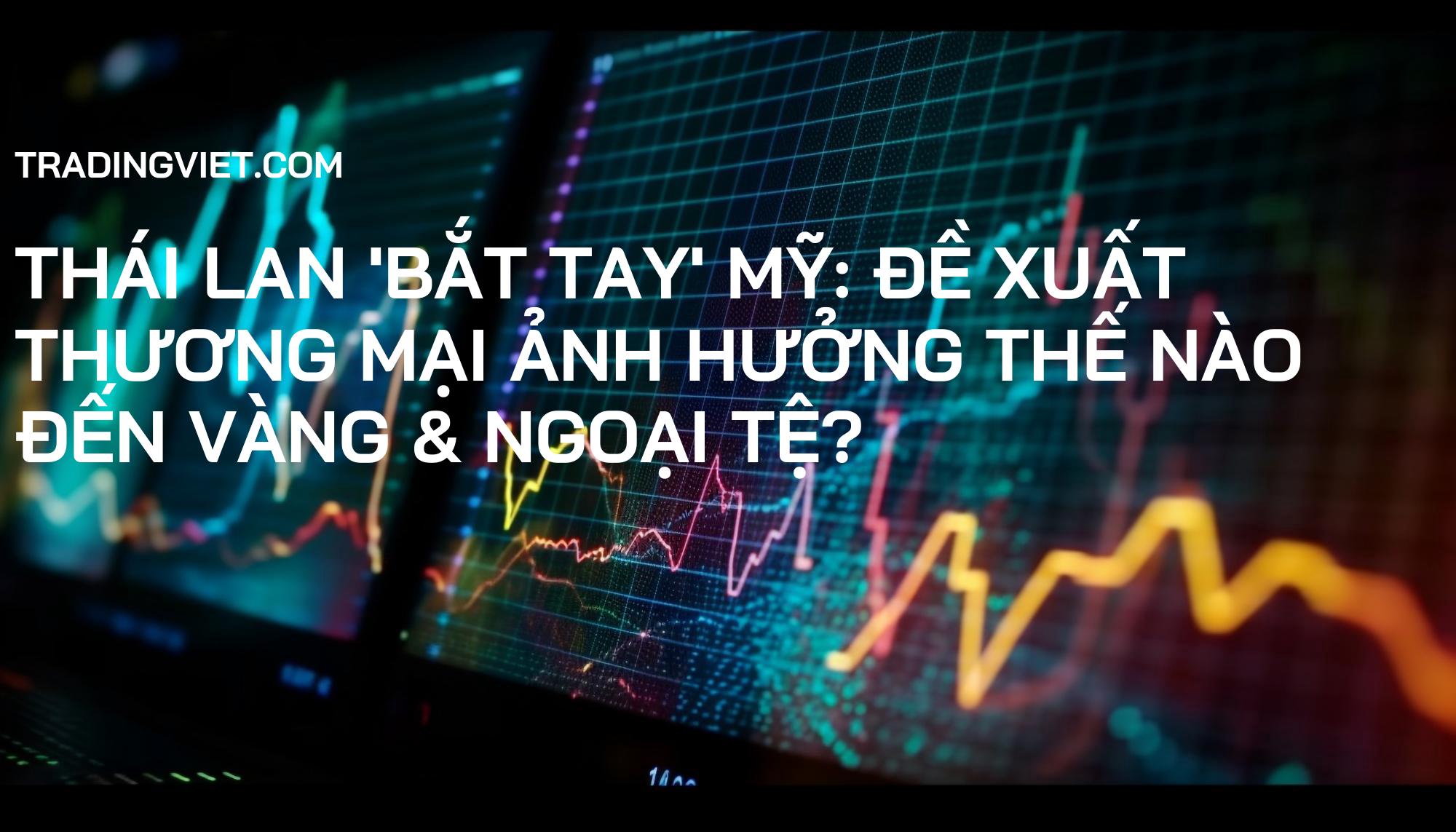 Thái Lan 'Bắt Tay' Mỹ: Đề Xuất Thương Mại Ảnh Hưởng Thế Nào Đến Vàng & Ngoại Tệ?