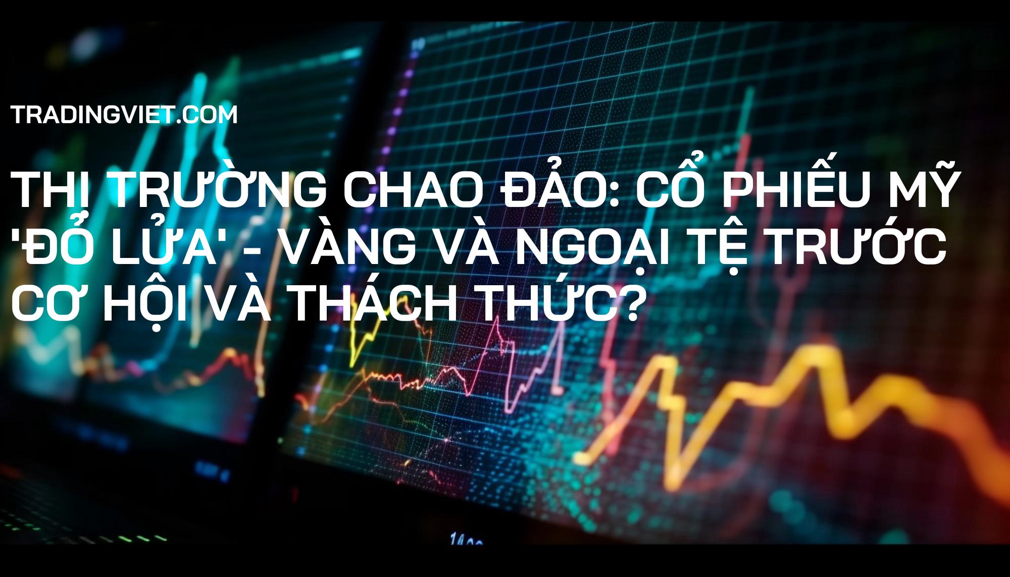 Thị trường chao đảo: Cổ phiếu Mỹ 'đỏ lửa' - Vàng và Ngoại tệ trước cơ hội và thách thức?