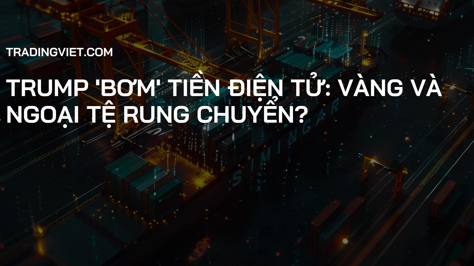 Trump 'bơm' tiền điện tử: Vàng và Ngoại tệ rung chuyển?