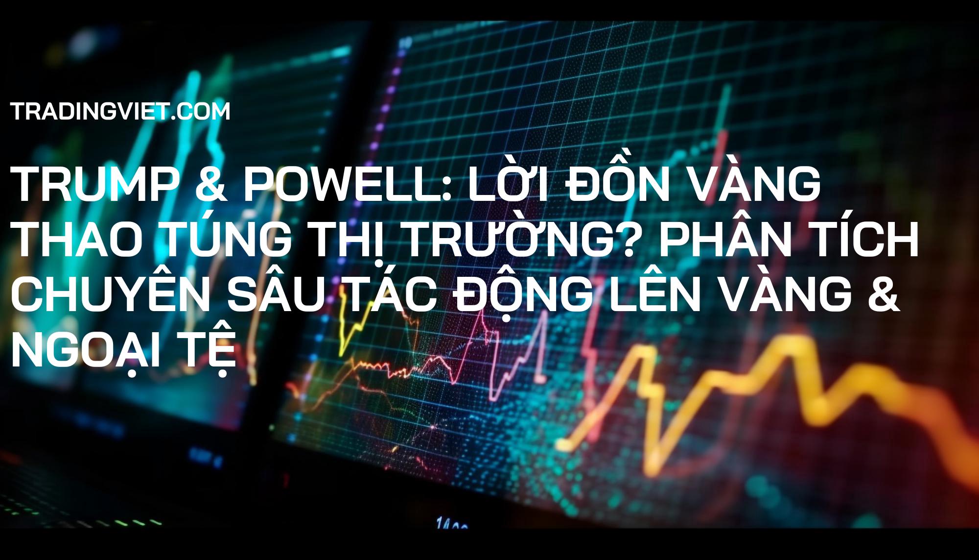 Trump & Powell: Lời Đồn Vàng Thao Túng Thị Trường? Phân Tích Chuyên Sâu Tác Động Lên Vàng & Ngoại Tệ