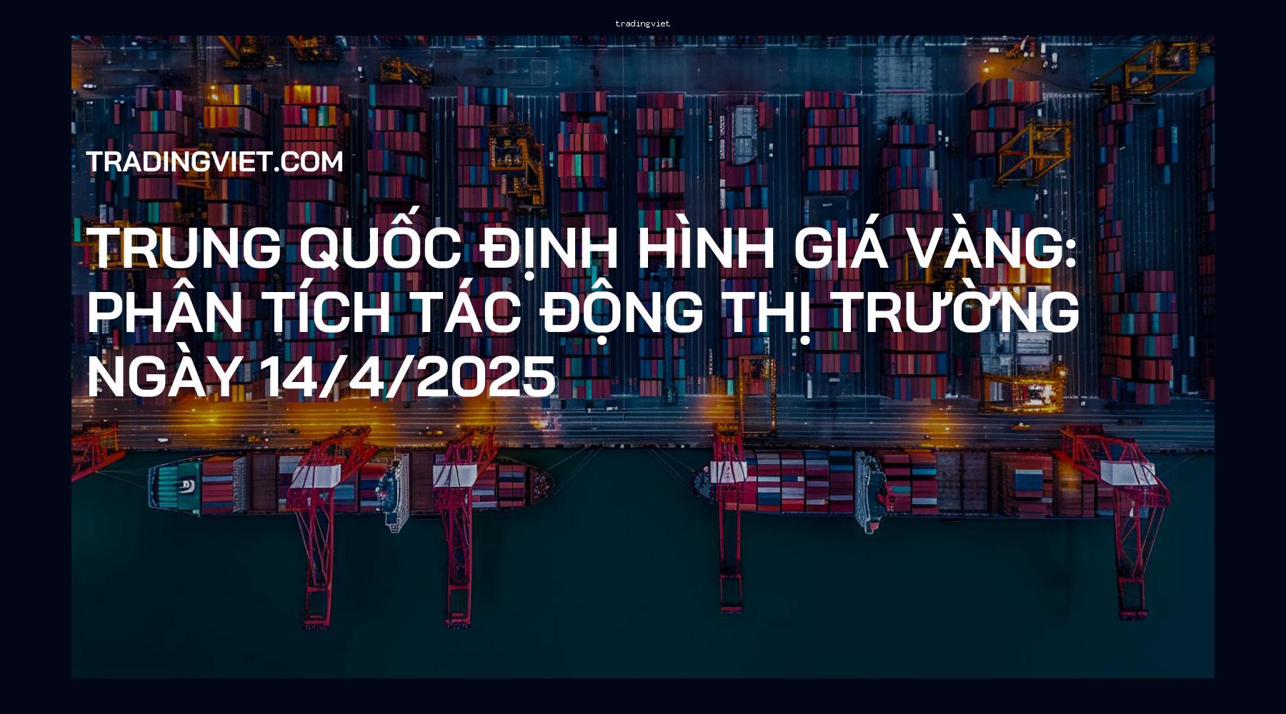 Trung Quốc Định Hình Giá Vàng: Phân Tích Tác Động Thị Trường Ngày 14/4/2025