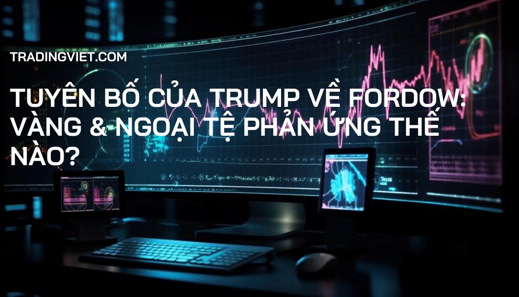 Tuyên Bố Của Trump Về Fordow: Vàng & Ngoại Tệ Phản Ứng Thế Nào?