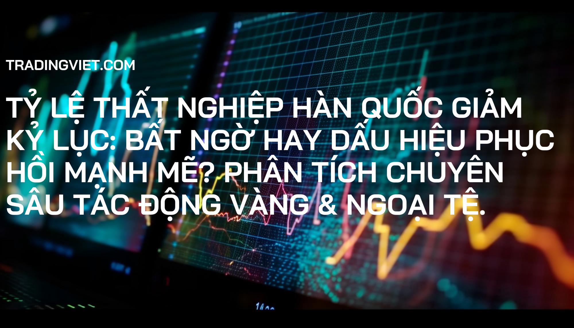 Tỷ lệ thất nghiệp Hàn Quốc giảm kỷ lục: Bất ngờ hay dấu hiệu phục hồi mạnh mẽ? Phân tích chuyên sâu tác động Vàng & Ngoại tệ.