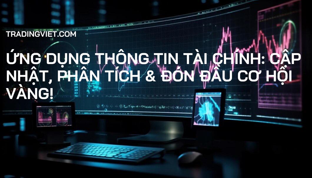 Ứng dụng Thông tin Tài chính: Cập nhật, Phân tích & Đón Đầu Cơ Hội Vàng!