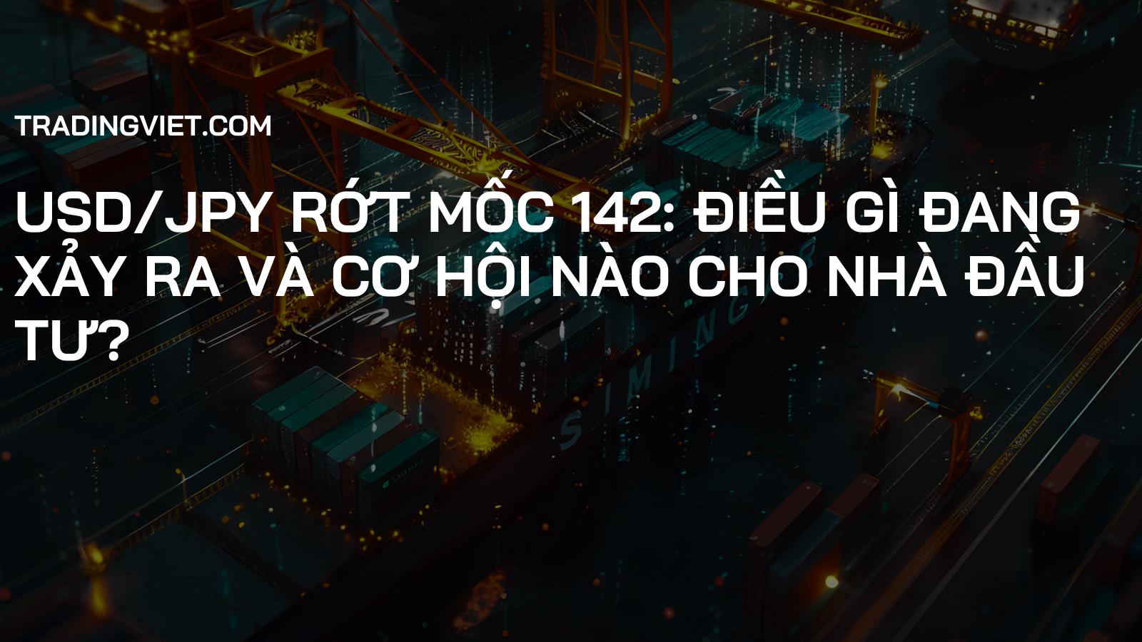 USD/JPY Rớt Mốc 142: Điều Gì Đang Xảy Ra và Cơ Hội Nào Cho Nhà Đầu Tư?