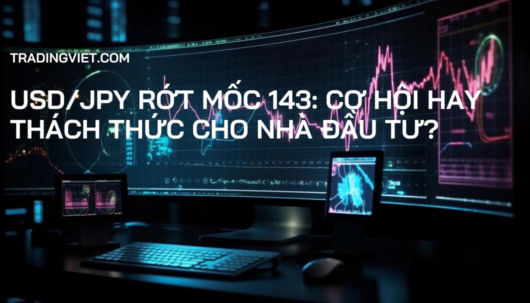 USD/JPY Rớt Mốc 143: Cơ Hội Hay Thách Thức Cho Nhà Đầu Tư?
