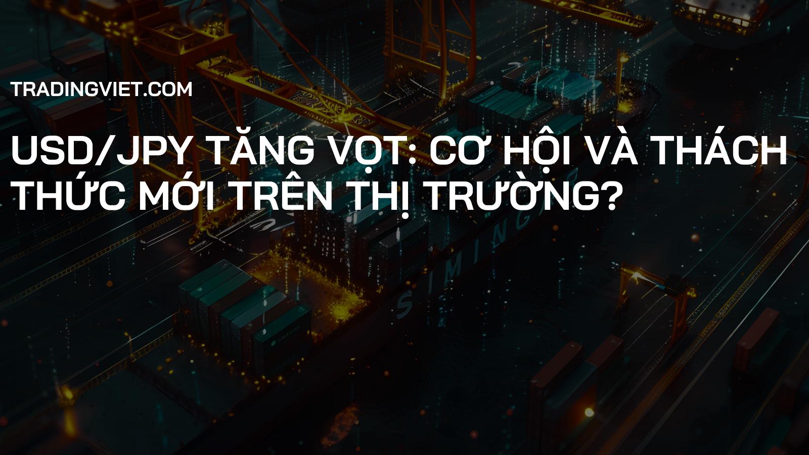 USD/JPY Tăng Vọt: Cơ Hội và Thách Thức Mới trên Thị Trường?